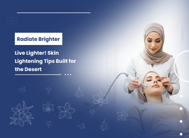 Glowing Skin in Ras Al Khaimah: 7 Skin Lightening Tips for Desert Radiance 