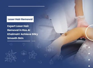 Laser Hair Removal in Ras Al Khaimah: Your Ultimate Guide to Smooth, Long-Lasting Hair-Free Skin