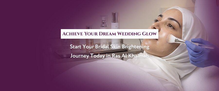 Bridal Skin Brightening in Ras Al Khaimah: Your 3-Month Plan for Radiant Wedding Glow