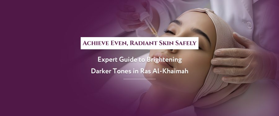 Safe Skin Lightening Treatments for Darker Skin Tones in Ras Al Khaimah: Expert Guide to Even Glow Without Risks